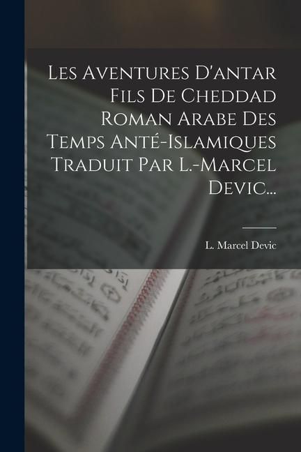 Produktbild: Les Aventures D'antar Fils De Cheddad Roman Arabe Des Temps Ant&eacute;-islamiques Traduit Par L.-marcel Devic...