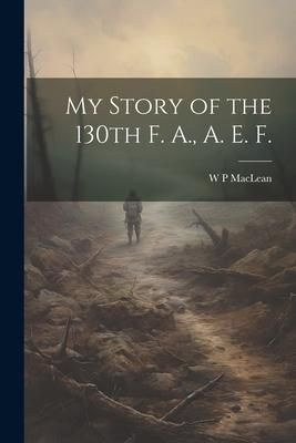 Produktbild: My Story of the 130th F. A., A. E. F.