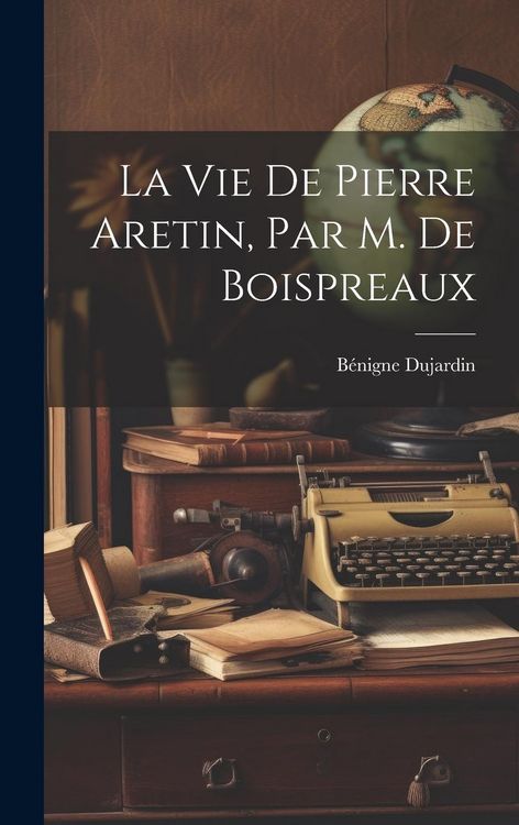 Produktbild: La Vie De Pierre Aretin, Par M. De Boispreaux