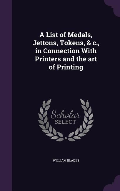 Produktbild: A List of Medals, Jettons, Tokens, & c., in Connection With Printers and the art of Printing