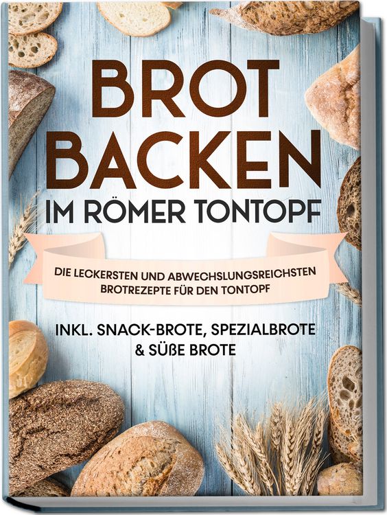 Produktbild: Brot backen im R&ouml;mer Tontopf: Die leckersten und abwechslungsreichsten Brotrezepte f&uuml;r den Tontopf &ndash; inkl. Snack-Brote, Spezialbrote & s&uuml;&szlig;e Brote