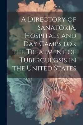Produktbild: A Directory of Sanatoria, Hospitals and Day Camps for the Treatment of Tuberculosis in the United States