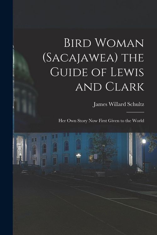 Produktbild: Bird Woman (Sacajawea) the Guide of Lewis and Clark: Her Own Story Now First Given to the World
