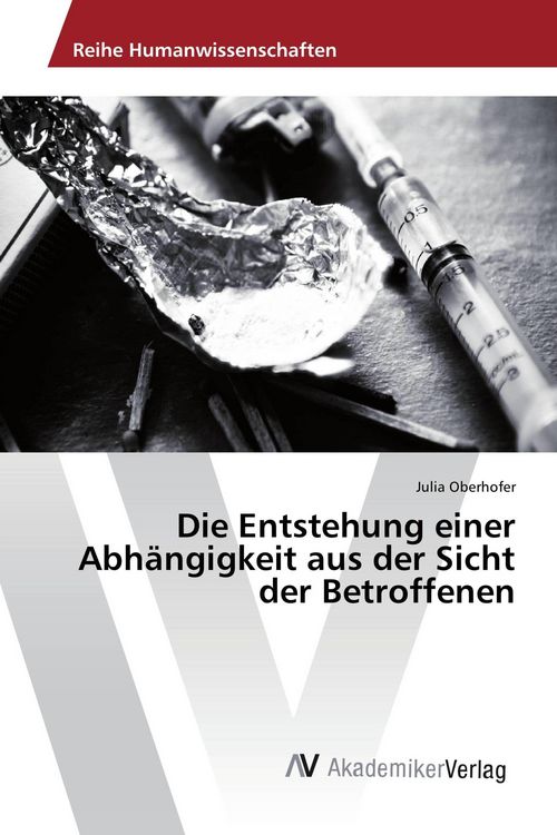Produktbild: Die Entstehung einer Abh&auml;ngigkeit aus der Sicht der Betroffenen