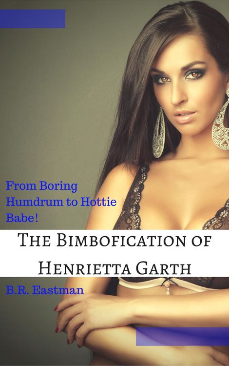 Produktbild: The Bimbofication of Henrietta Garth: From Boring Humdrum to Hottie Babe! (The Bimbofication of Woman, #17)