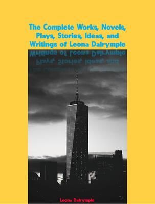 Produktbild: The Complete Works, Novels, Plays, Stories, Ideas, and Writings of Leona Dalrymple