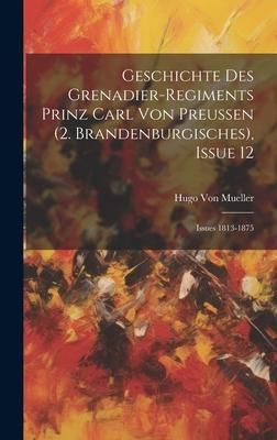 Produktbild: Geschichte Des Grenadier-Regiments Prinz Carl Von Preussen (2. Brandenburgisches), Issue 12; issues 1813-1875