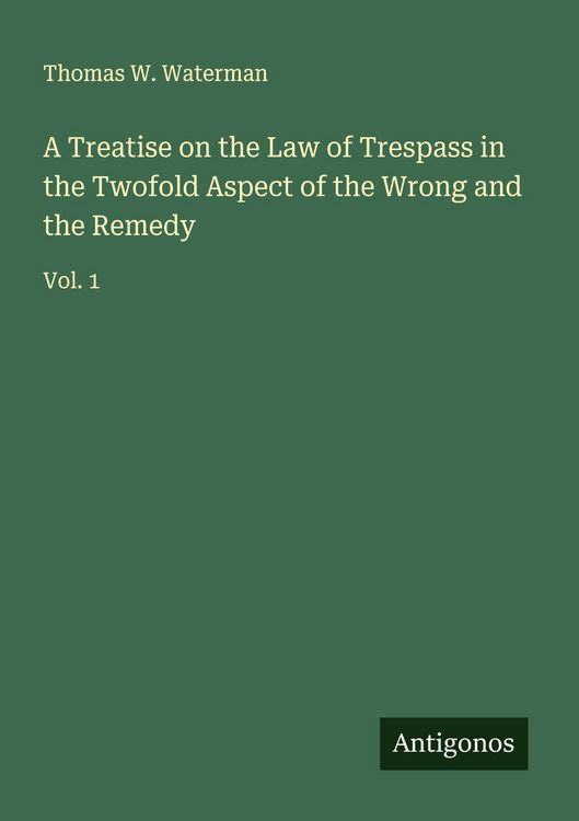 Produktbild: A Treatise on the Law of Trespass in the Twofold Aspect of the Wrong and the Remedy
