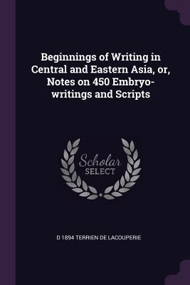 Produktbild: Beginnings of Writing in Central and Eastern Asia, or, Notes on 450 Embryo-writings and Scripts