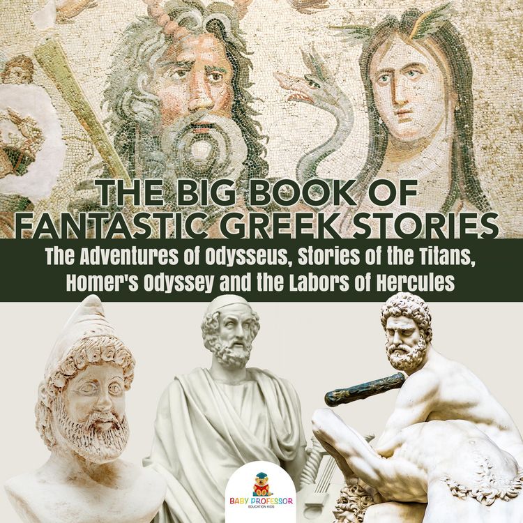 Produktbild: The Big Book of Fantastic Greek Stories : The Adventures of Odysseus, Stories of the Titans, Homer's Odyssey and the Labors of Hercules | Greek Mythol
