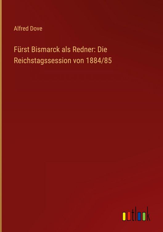 Produktbild: F&uuml;rst Bismarck als Redner: Die Reichstagssession von 1884/85