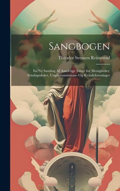 Produktbild: Sangbogen: En Ny Samling Af Aandelige Sange for Menigheder, S&ouml;ndagsskoler, Ungdomsmissions- Og Kvindeforeninger