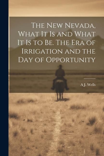 Produktbild: The new Nevada, What it is and What it is to be. The era of Irrigation and the day of Opportunity