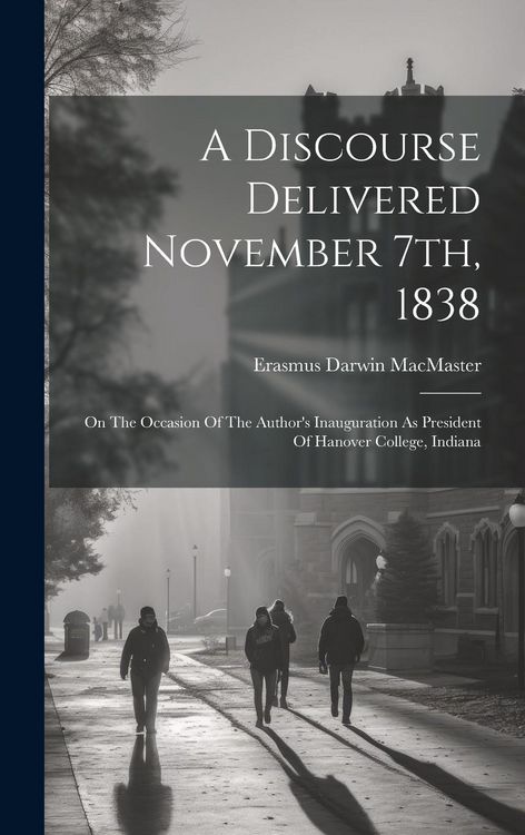 Produktbild: A Discourse Delivered November 7th, 1838: On The Occasion Of The Author's Inauguration As President Of Hanover College, Indiana