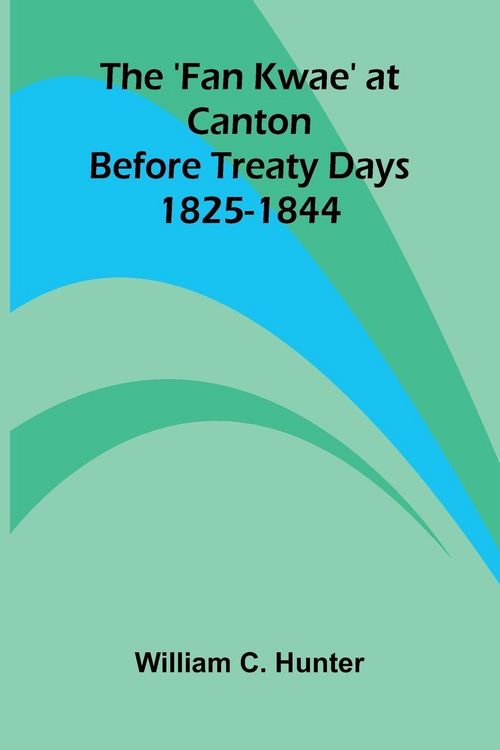 Produktbild: The 'Fan Kwae' at Canton Before Treaty Days 1825-1844
