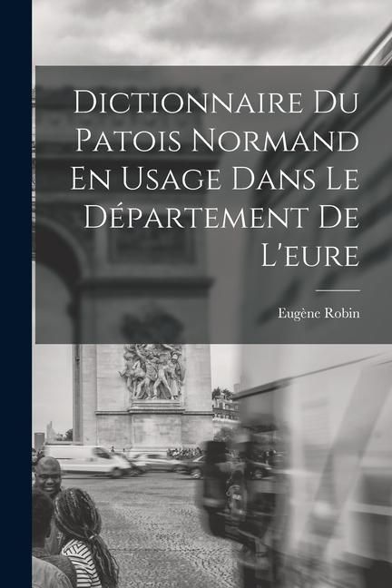 Produktbild: Dictionnaire Du Patois Normand En Usage Dans Le D&eacute;partement De L'eure