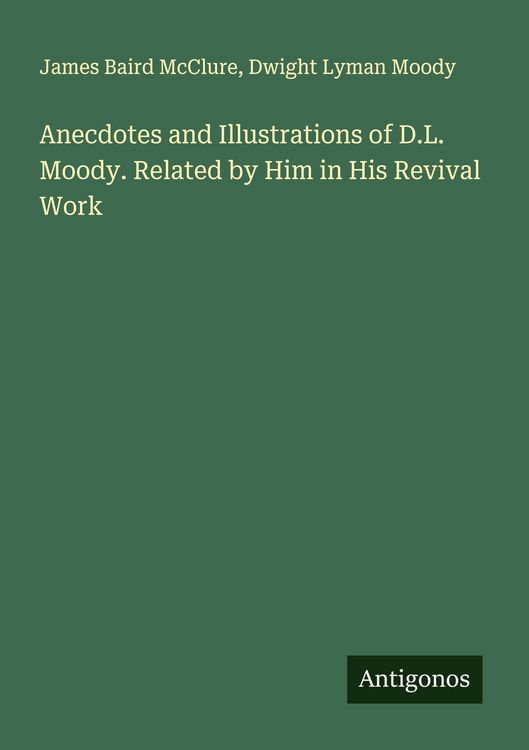 Produktbild: Anecdotes and Illustrations of D.L. Moody. Related by Him in His Revival Work