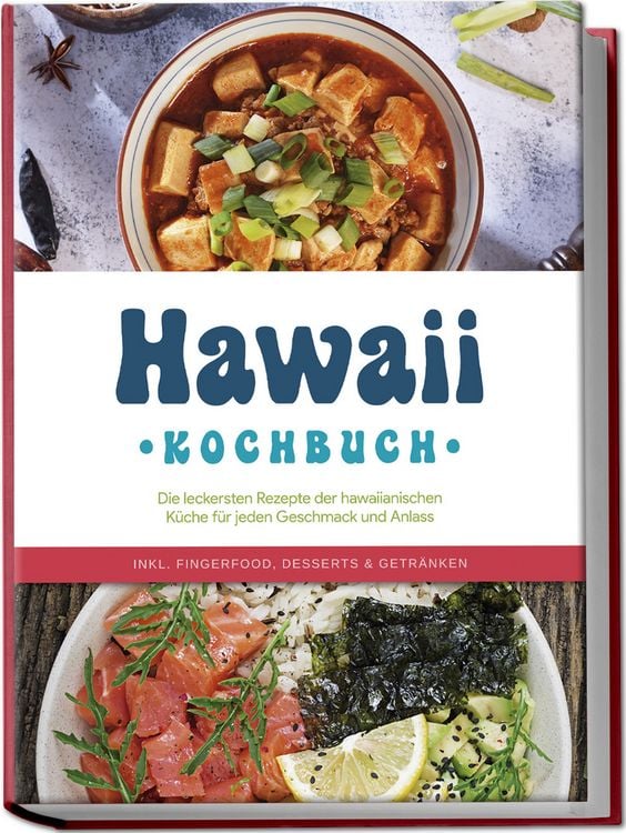 Produktbild: Hawaii Kochbuch: Die leckersten Rezepte der hawaiianischen K&uuml;che f&uuml;r jeden Geschmack und Anlass - inkl. Fingerfood, Desserts & Getr&auml;nken