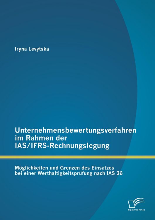 Produktbild: Unternehmensbewertungsverfahren im Rahmen der IAS/IFRS-Rechnungslegung: M&ouml;glichkeiten und Grenzen des Einsatzes bei einer Werthaltigkeitspr&uuml;fung nach IAS 36