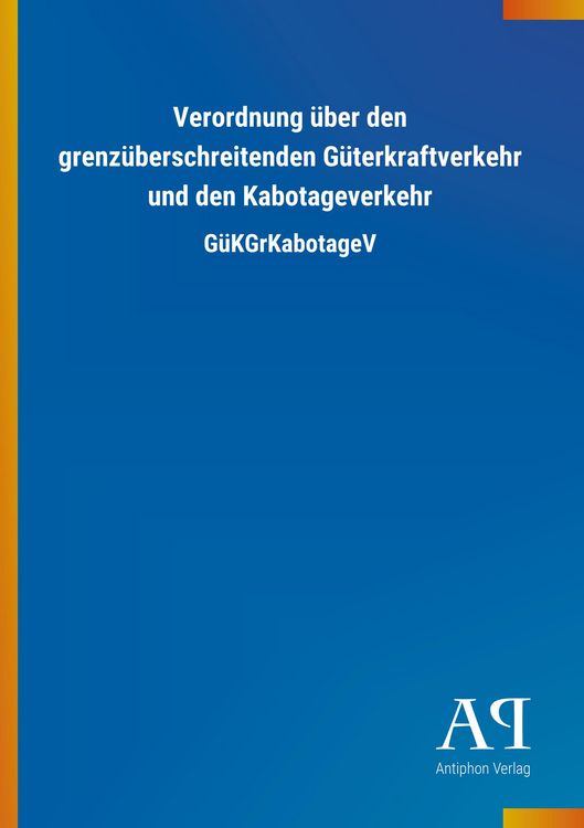 Produktbild: Verordnung &uuml;ber den grenz&uuml;berschreitenden G&uuml;terkraftverkehr und den Kabotageverkehr