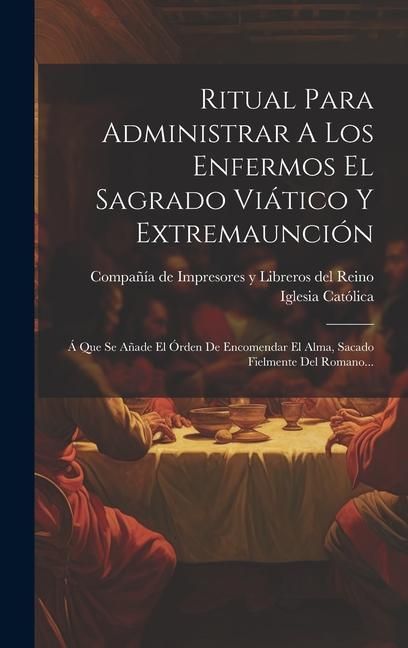 Produktbild: Ritual Para Administrar A Los Enfermos El Sagrado Vi&aacute;tico Y Extremaunci&oacute;n: &Aacute; Que Se A&ntilde;ade El &Oacute;rden De Encomendar El Alma, Sacado Fielmente Del Romano.