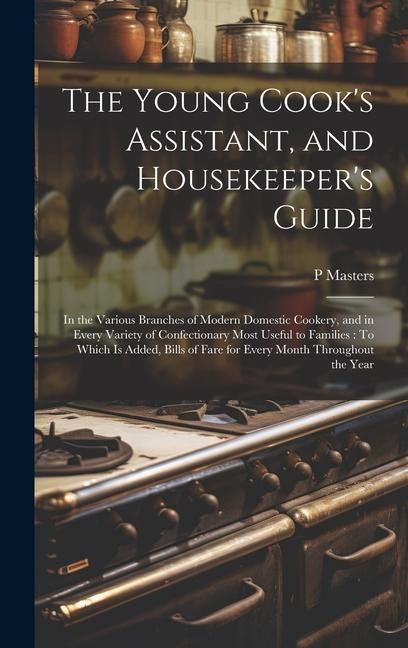 Produktbild: The Young Cook's Assistant, and Housekeeper's Guide: In the Various Branches of Modern Domestic Cookery, and in Every Variety of Confectionary Most Us