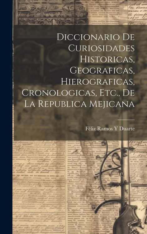 Produktbild: Diccionario De Curiosidades Historicas, Geograficas, Hierograficas, Cronologicas, Etc., De La Republica Mejicana