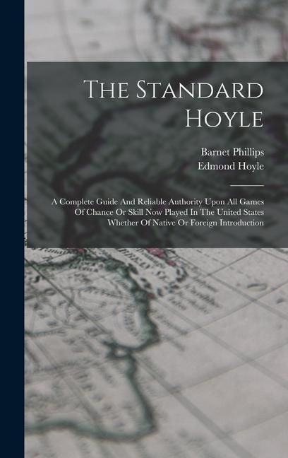 Produktbild: The Standard Hoyle; A Complete Guide And Reliable Authority Upon All Games Of Chance Or Skill Now Played In The United States Whether Of Native Or For