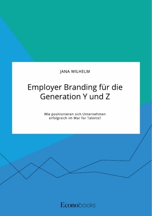 Produktbild: Employer Branding f&uuml;r die Generation Y und Z. Wie positionieren sich Unternehmen erfolgreich im War for Talents?