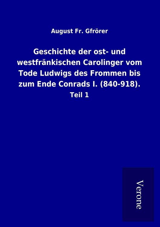 Produktbild: Geschichte der ost- und westfr&auml;nkischen Carolinger vom Tode Ludwigs des Frommen bis zum Ende Conrads I. (840-918).