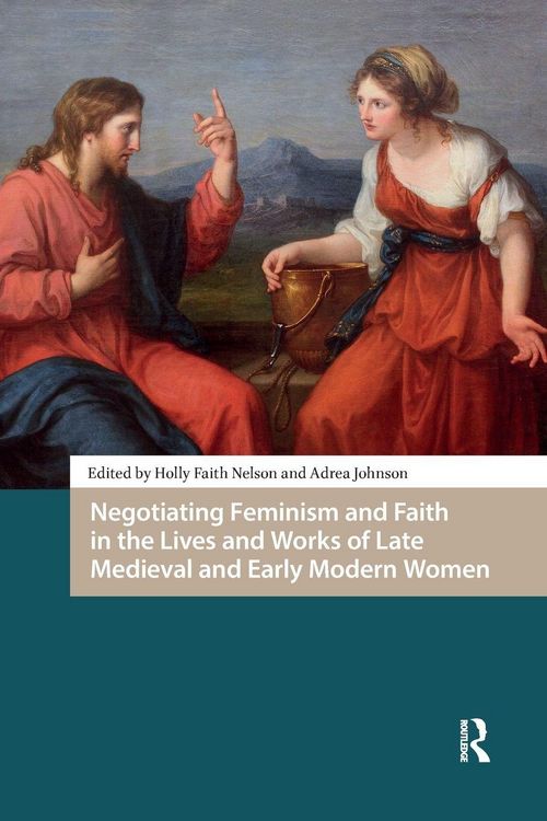 Produktbild: Negotiating Feminism and Faith in the Lives and Works of Late Medieval and Early Modern Women