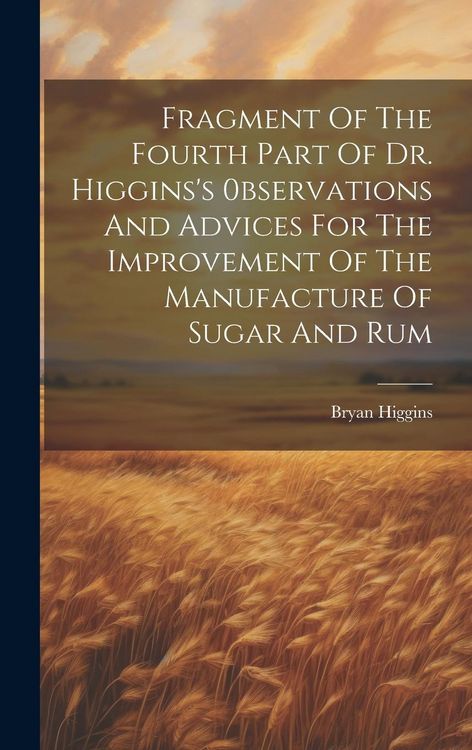 Produktbild: Fragment Of The Fourth Part Of Dr. Higgins's 0bservations And Advices For The Improvement Of The Manufacture Of Sugar And Rum
