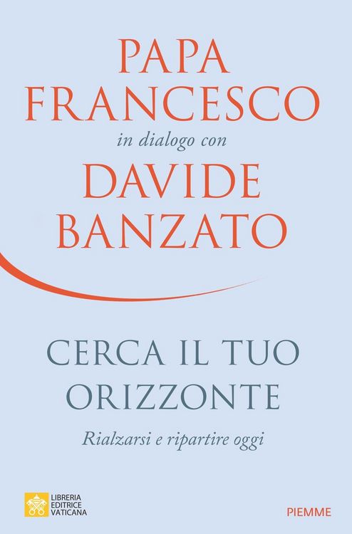 Produktbild: Cerca il tuo orizzonte. Rialzarsi e ripartire oggi. Papa Francesco in dialogo con Davide Banzato
