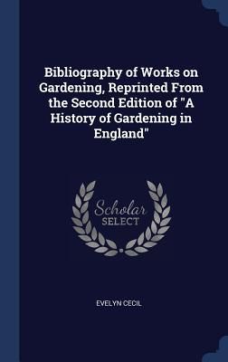 Produktbild: Bibliography of Works on Gardening, Reprinted From the Second Edition of "A History of Gardening in England"