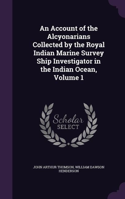 Produktbild: An Account of the Alcyonarians Collected by the Royal Indian Marine Survey Ship Investigator in the Indian Ocean, Volume 1