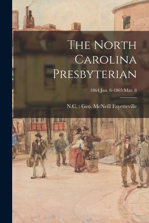 Produktbild: The North Carolina Presbyterian; 1864: Jan. 6-1865: Mar. 8
