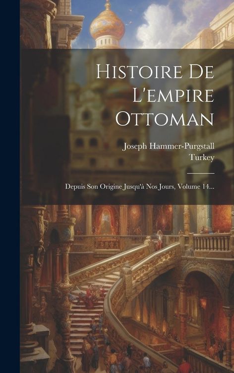 Produktbild: Histoire De L'empire Ottoman: Depuis Son Origine Jusqu'&agrave; Nos Jours, Volume 14...