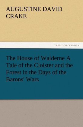 Produktbild: The House of Walderne A Tale of the Cloister and the Forest in the Days of the Barons' Wars