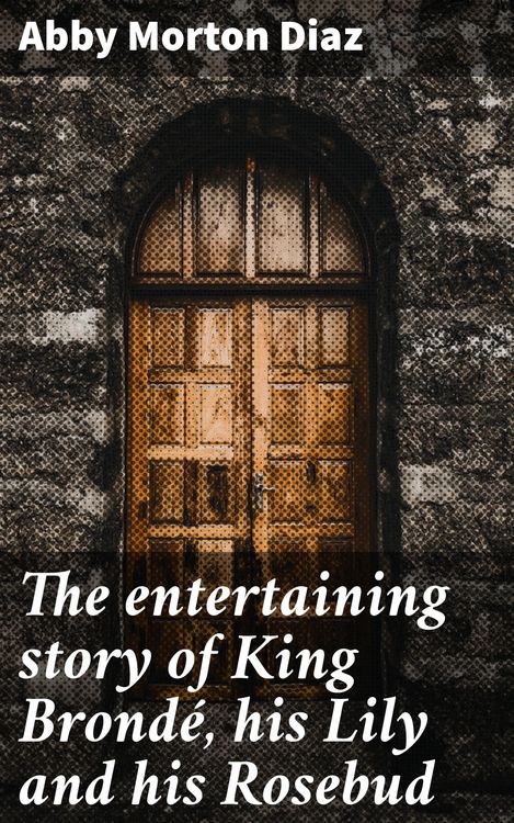 Produktbild: The entertaining story of King Brond&eacute;, his Lily and his Rosebud
