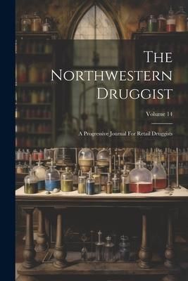 Produktbild: The Northwestern Druggist: A Progressive Journal For Retail Druggists; Volume 14