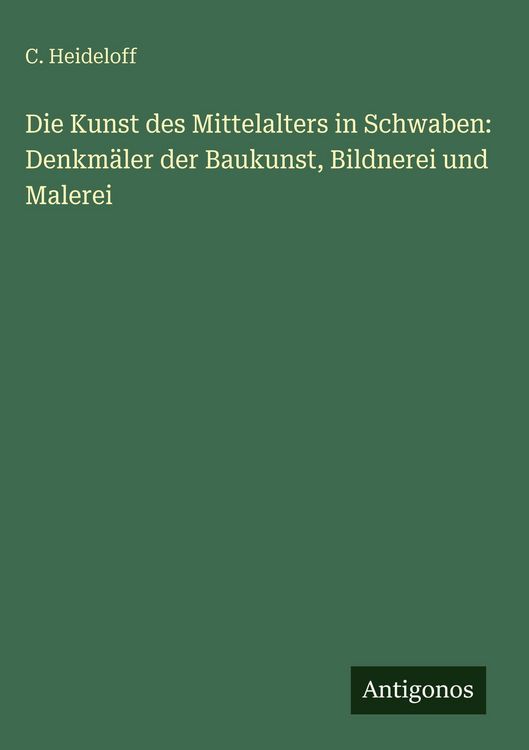Produktbild: Die Kunst des Mittelalters in Schwaben: Denkm&auml;ler der Baukunst, Bildnerei und Malerei