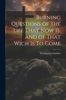 Produktbild: Burning Questions of The Life That Now Is, and of That Wich Is To Come