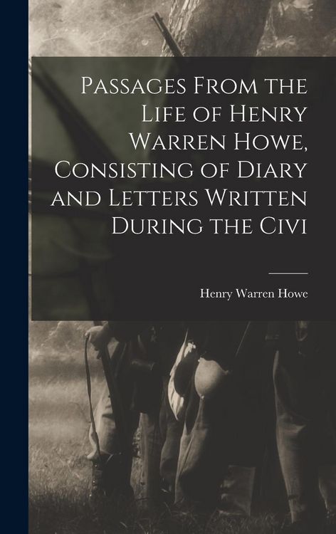 Produktbild: Passages From the Life of Henry Warren Howe, Consisting of Diary and Letters Written During the Civi