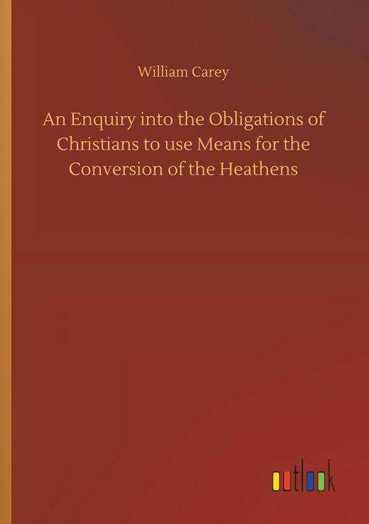 Produktbild: An Enquiry into the Obligations of Christians to use Means for the Conversion of the Heathens