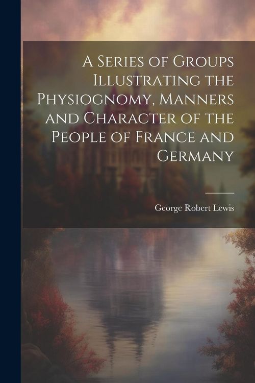 Produktbild: A Series of Groups Illustrating the Physiognomy, Manners and Character of the People of France and Germany