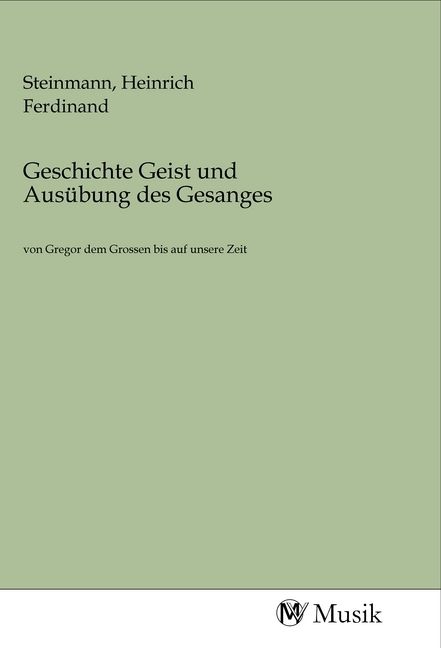 Produktbild: Geschichte Geist und Aus&uuml;bung des Gesanges