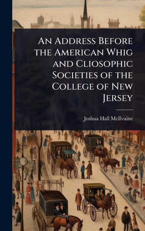 Produktbild: An Address Before the American Whig and Cliosophic Societies of the College of New Jersey