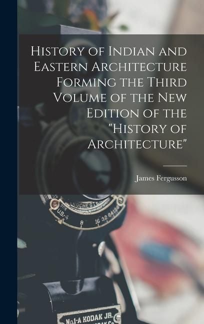 Produktbild: History of Indian and Eastern Architecture Forming the Third Volume of the New Edition of the "History of Architecture"