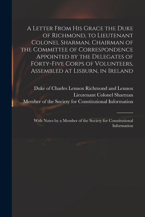 Produktbild: A Letter From His Grace the Duke of Richmond, to Lieutenant Colonel Sharman, Chairman of the Committee of Correspondence Appointed by the Delegates of