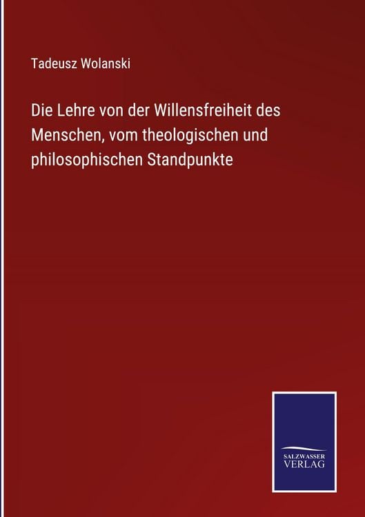 Produktbild: Die Lehre von der Willensfreiheit des Menschen, vom theologischen und philosophischen Standpunkte